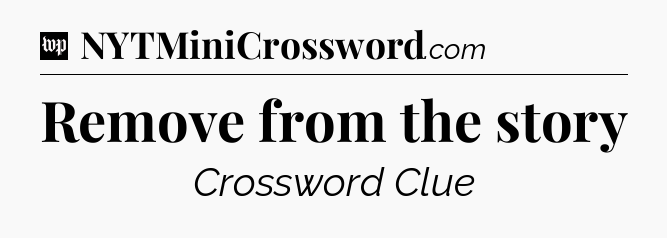Remove from the story Crossword Clue