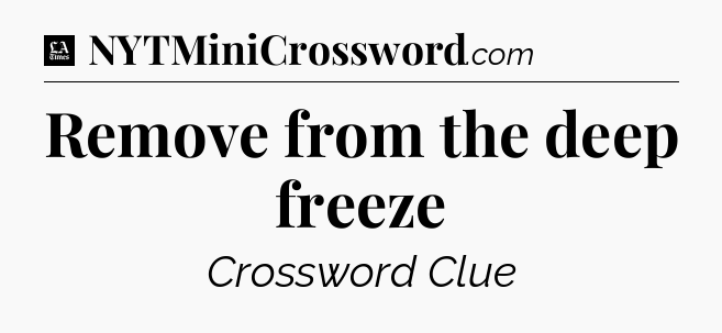 Remove from the deep freeze - LA Times Crossword