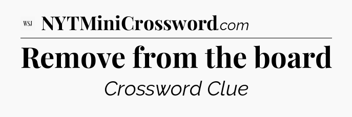 Remove from the board - WSJ Crossword
