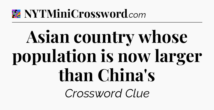 Asian country whose population is now larger than China's Crossword Clue