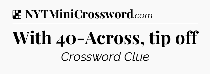 Solution: With 40-Across, tip off - NYT Crossword