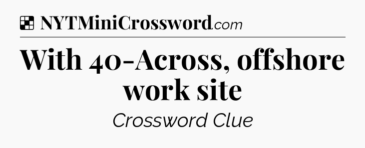 Solution: With 40-Across, offshore work site - NYT Crossword
