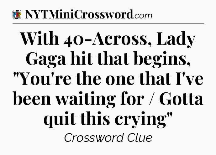 With 40-Across, Lady Gaga hit that begins, 