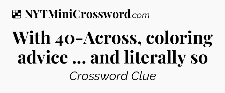 Solution: With 40-Across, coloring advice ... and literally so - NYT Crossword
