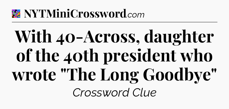 With 40-Across, daughter of the 40th president who wrote 