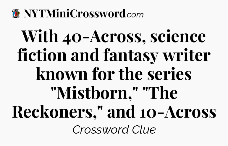 With 40-Across, science fiction and fantasy writer known for the series 