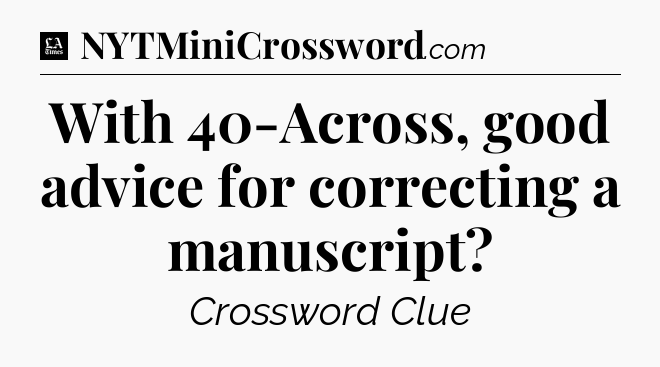With 40-Across, good advice for correcting a manuscript - LA Times Crossword