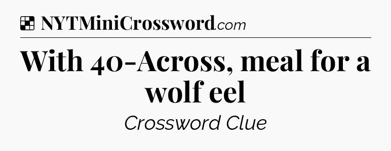 Solution: With 40-Across, meal for a wolf eel - NYT Crossword