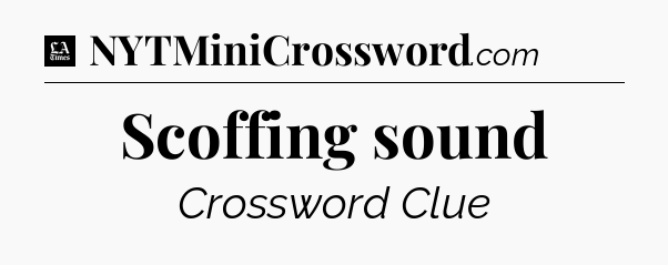 Scoffing sound - LA Times Crossword