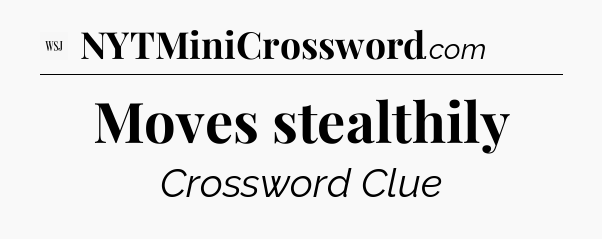 Moves stealthily - WSJ Crossword