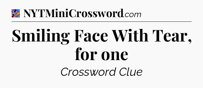 Smiling Face With Tear, for one Crossword Clue