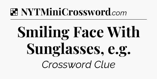 Solution: Smiling Face With Sunglasses, e.g - NYT Crossword