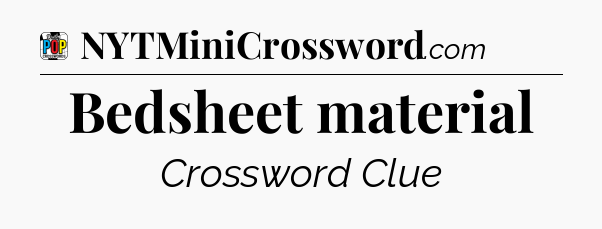 Bedsheet material Crossword Clue