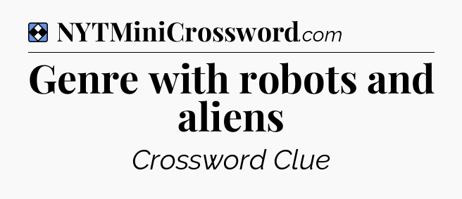 Solution: Genre with robots and aliens - NYT Mini Crossword