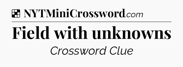 Solution: Field with unknowns - NYT Crossword