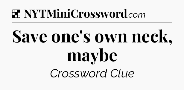 Solution: Save one's own neck, maybe - NYT Crossword