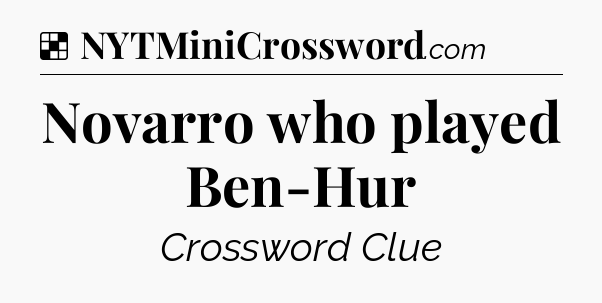 Solution: Novarro who played Ben-Hur - NYT Crossword