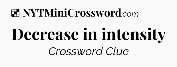 Decrease in intensity NYT Crossword