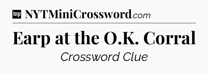 Earp at the O.K. Corral Crossword Clue