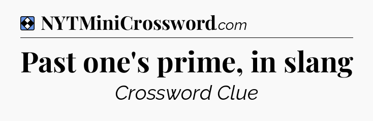Solution: Past one's prime, in slang - NYT Mini Crossword