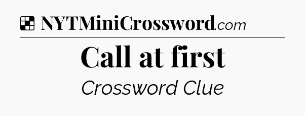 Solution: Call at first - NYT Crossword