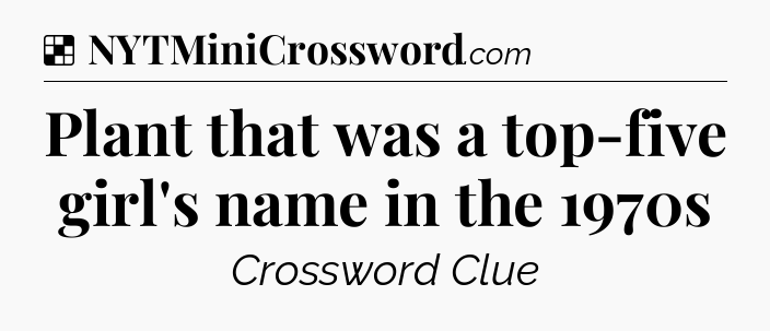 Solution: Plant that was a top-five girl's name in the 1970s - NYT Crossword