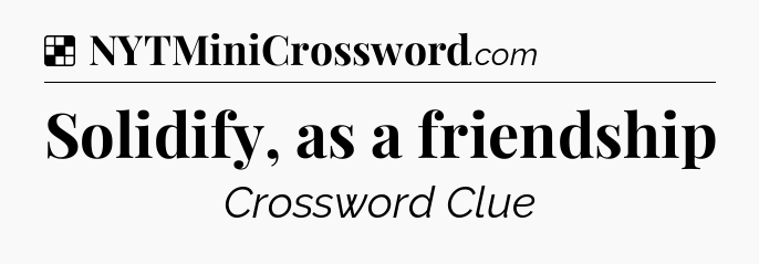 Solution: Solidify, as a friendship - NYT Crossword