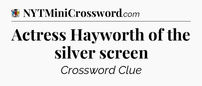Actress Hayworth of the silver screen Crossword Clue