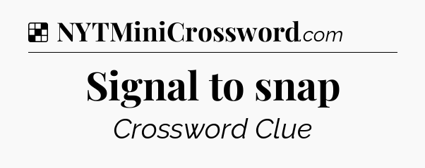 Solution: Signal to snap - NYT Crossword
