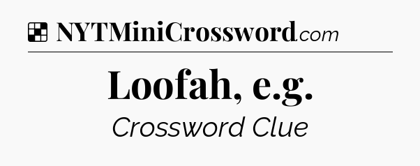 Solution: Loofah, e.g - NYT Crossword