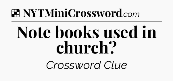 Solution: Note books used in church - NYT Crossword