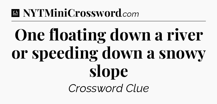 One floating down a river or speeding down a snowy slope - LA Times Crossword