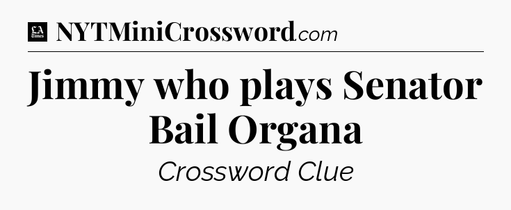 Jimmy who plays Senator Bail Organa - LA Times Crossword