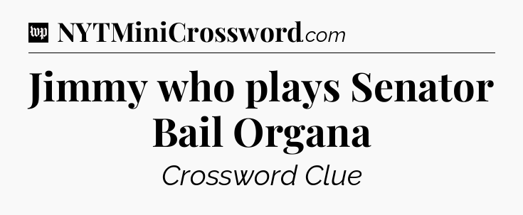 Jimmy who plays Senator Bail Organa Crossword Clue