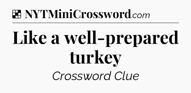 Solution: Like a well-prepared turkey - NYT Crossword