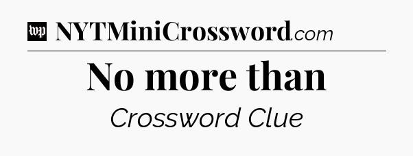 No more than Crossword Clue