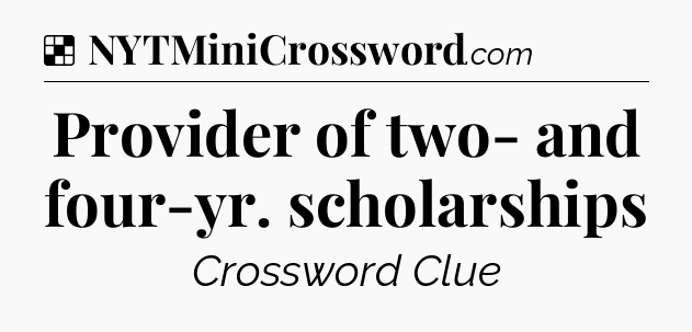 Solution: Provider of two- and four-yr. scholarships - NYT Crossword
