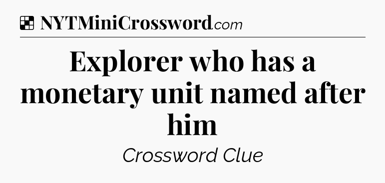 Solution: Explorer who has a monetary unit named after him - NYT Crossword