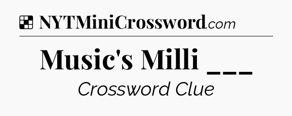 Solution: Music's Milli ___ - NYT Crossword