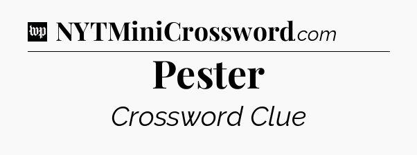 Pester Crossword Clue