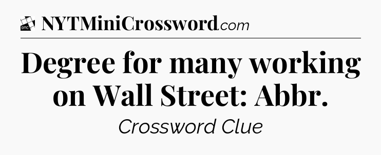 Degree for many working on Wall Street: Abbr - Daily Themed Classic Crossword