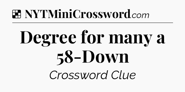 Solution: Degree for many a 58-Down - NYT Crossword