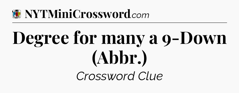 Degree for many a 9-Down (Abbr.) Crossword Clue