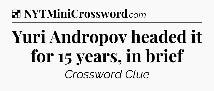 Solution: Yuri Andropov headed it for 15 years, in brief - NYT Crossword