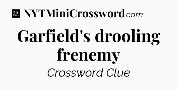 Garfield's drooling frenemy - LA Times Crossword