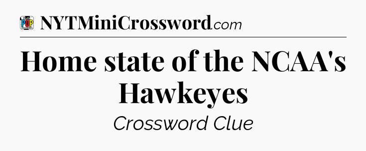 Home state of the NCAA's Hawkeyes Crossword Clue