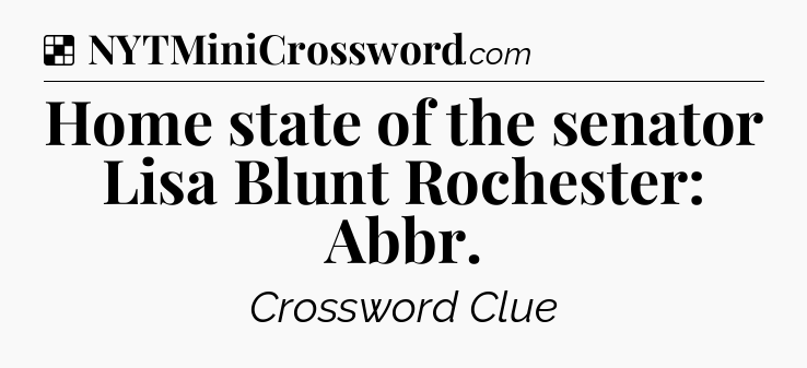 Solution: Home state of the senator Lisa Blunt Rochester: Abbr - NYT Crossword