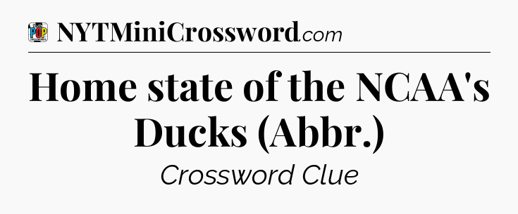 Home state of the NCAA's Ducks (Abbr.) Crossword Clue