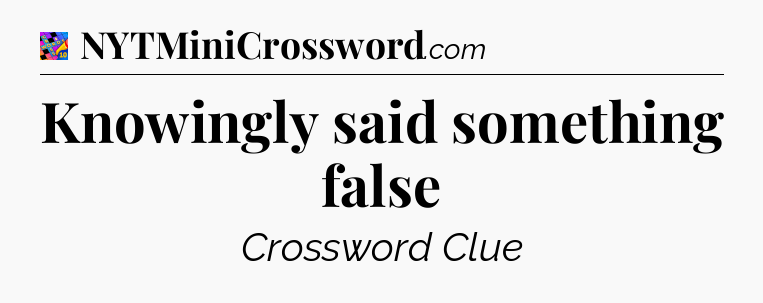 Knowingly said something false Crossword Clue