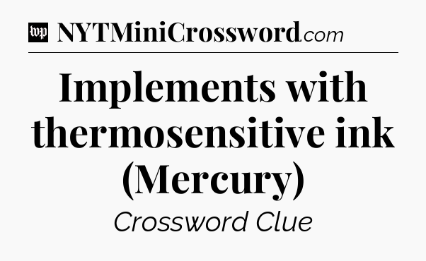 Implements with thermosensitive ink (Mercury) Crossword Clue